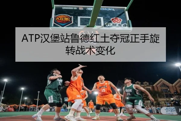 ATP汉堡站鲁德红土夺冠正手旋转战术变化