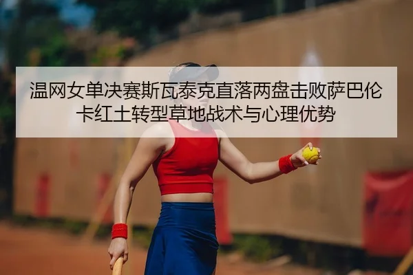 wen-wang-nv-dan-jue-sai-si-wa-tai-ke-zhi-luo-liang-pan-ji-bai-sa-ba-lun-ka-hong-tu-zhuan-xing-cao-di-zhan-shu-yu-xin-li-2-999.jpg